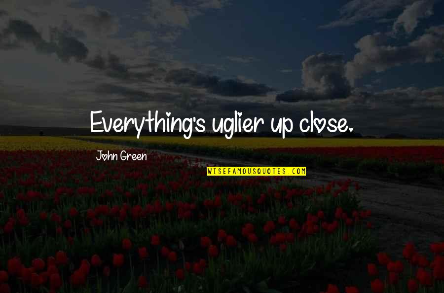 Solinsky Eye Quotes By John Green: Everything's uglier up close. Solinsky Eye Quotes By John Green: Everything's uglier up close.