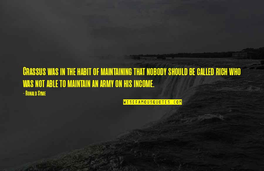 Solipsism Syndrome Quotes By Ronald Syme: Crassus was in the habit of maintaining that Solipsism Syndrome Quotes By Ronald Syme: Crassus was in the habit of maintaining that