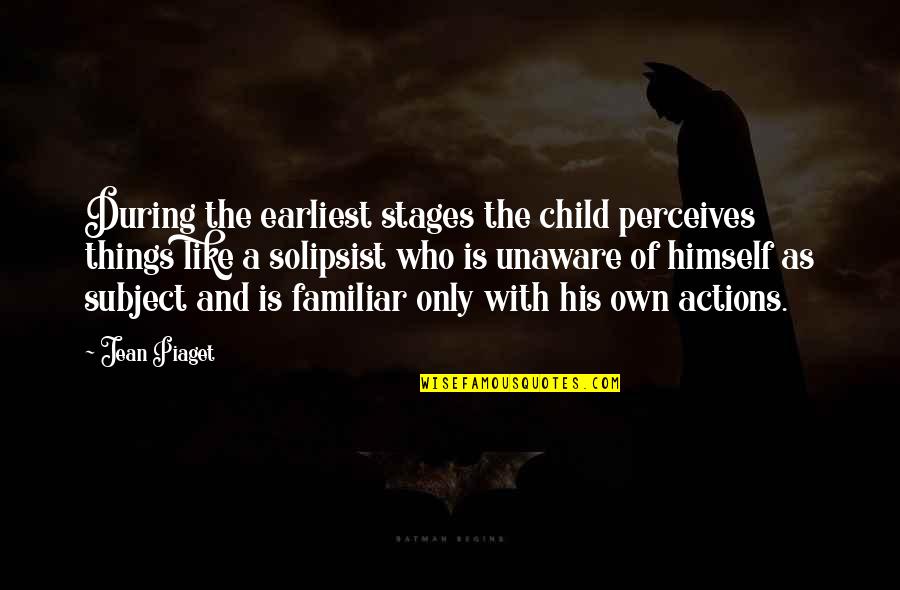 Solipsist Quotes By Jean Piaget: During the earliest stages the child perceives things