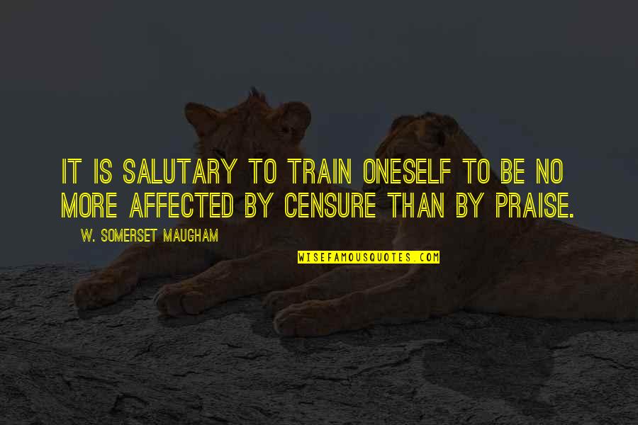 Solipsistic Pronunciation Quotes By W. Somerset Maugham: It is salutary to train oneself to be