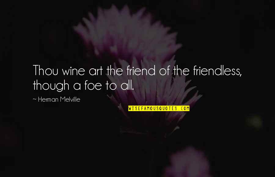 Solipsists Def Quotes By Herman Melville: Thou wine art the friend of the friendless,