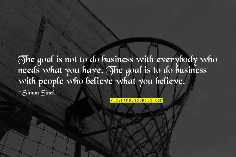 Solipsists Def Quotes By Simon Sinek: The goal is not to do business with