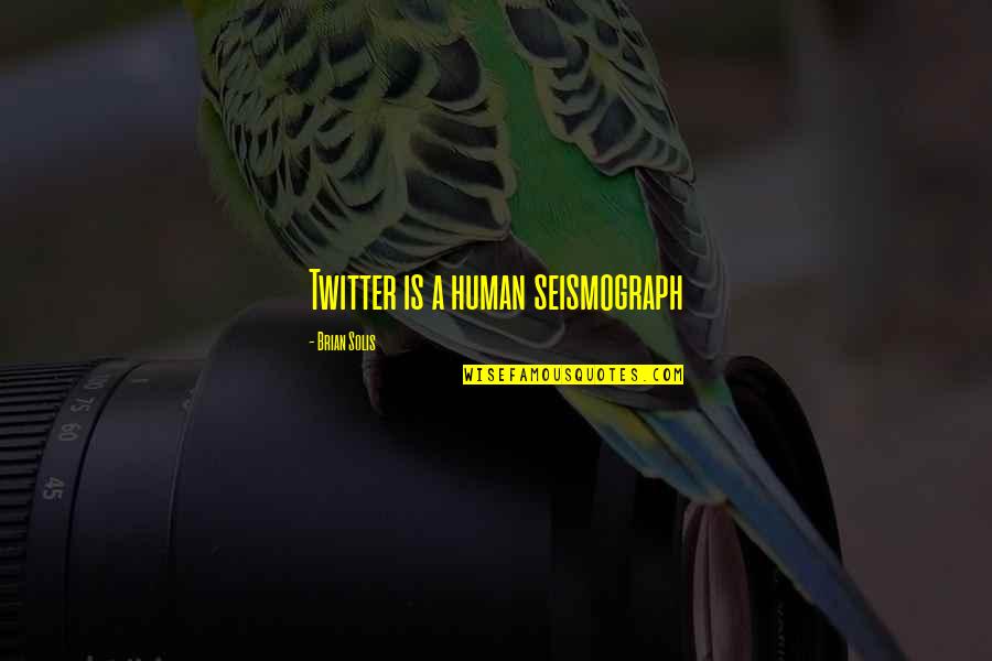 Solis Quotes By Brian Solis: Twitter is a human seismograph Solis Quotes By Brian Solis: Twitter is a human seismograph