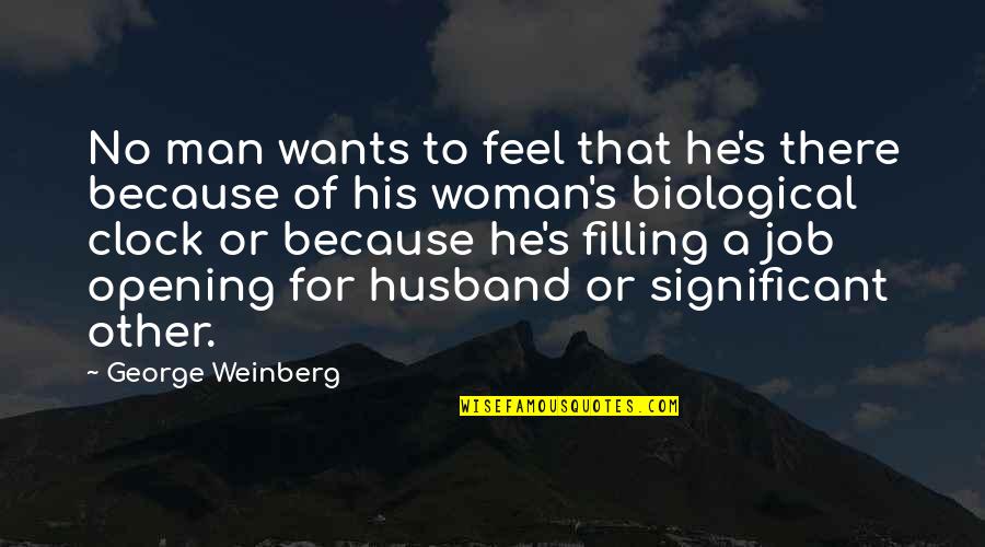 Solisten Tomatis Quotes By George Weinberg: No man wants to feel that he's there Solisten Tomatis Quotes By George Weinberg: No man wants to feel that he's there