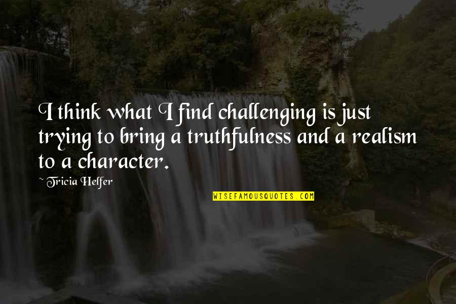 Solita Solano Quotes By Tricia Helfer: I think what I find challenging is just