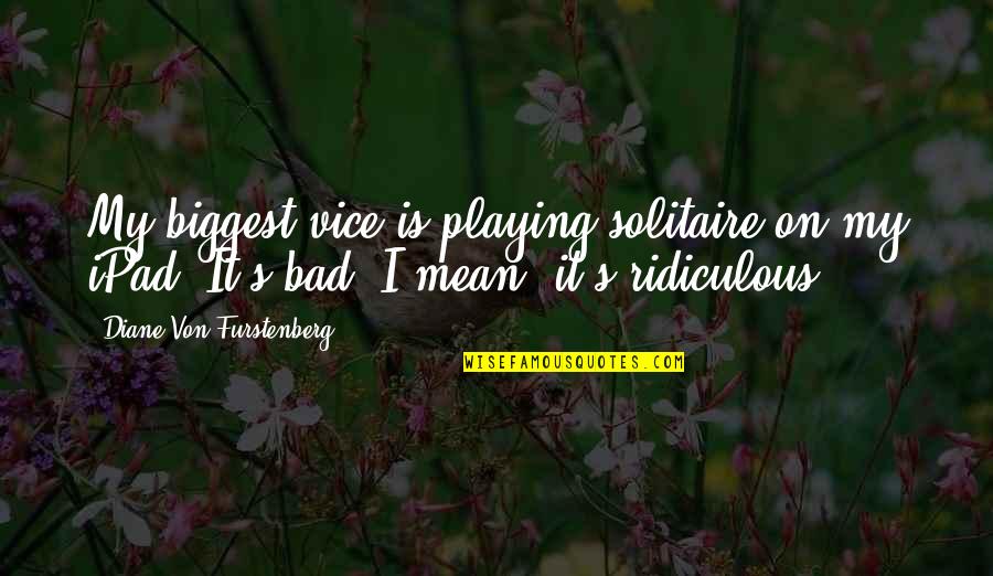 Solitaire Quotes By Diane Von Furstenberg: My biggest vice is playing solitaire on my