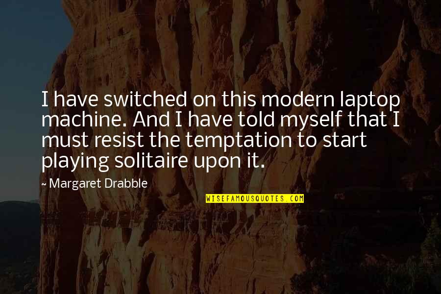 Solitaire Quotes By Margaret Drabble: I have switched on this modern laptop machine.