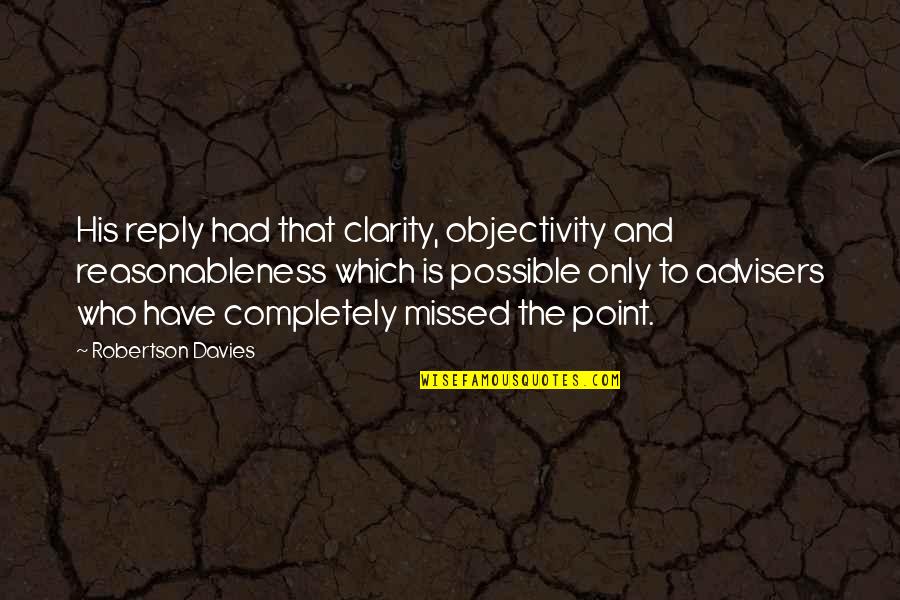 Solitaire Ring Quotes By Robertson Davies: His reply had that clarity, objectivity and reasonableness Solitaire Ring Quotes By Robertson Davies: His reply had that clarity, objectivity and reasonableness