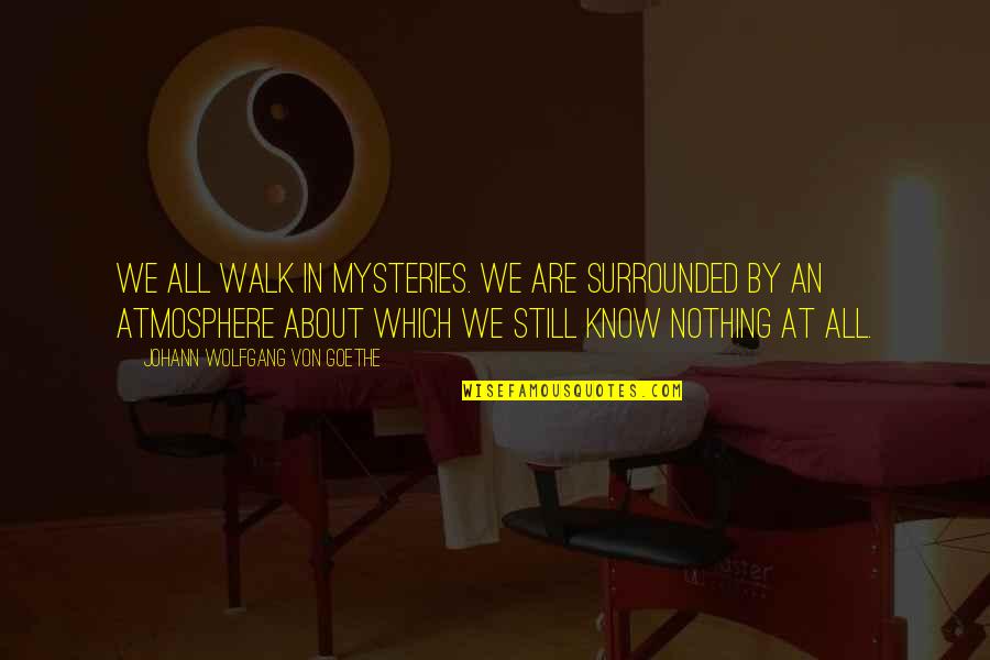 Solitario Quotes By Johann Wolfgang Von Goethe: We all walk in mysteries. We are surrounded