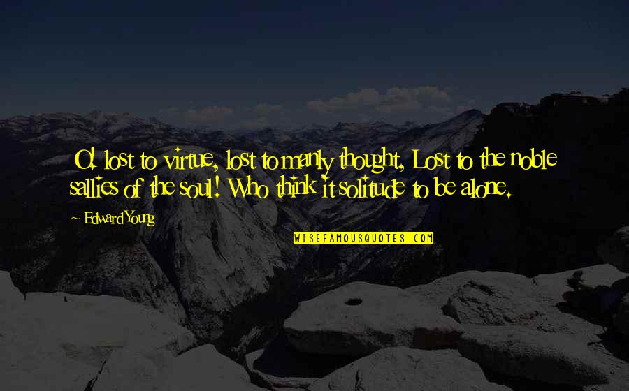 Solitary As An Oyster Quotes By Edward Young: O! lost to virtue, lost to manly thought,