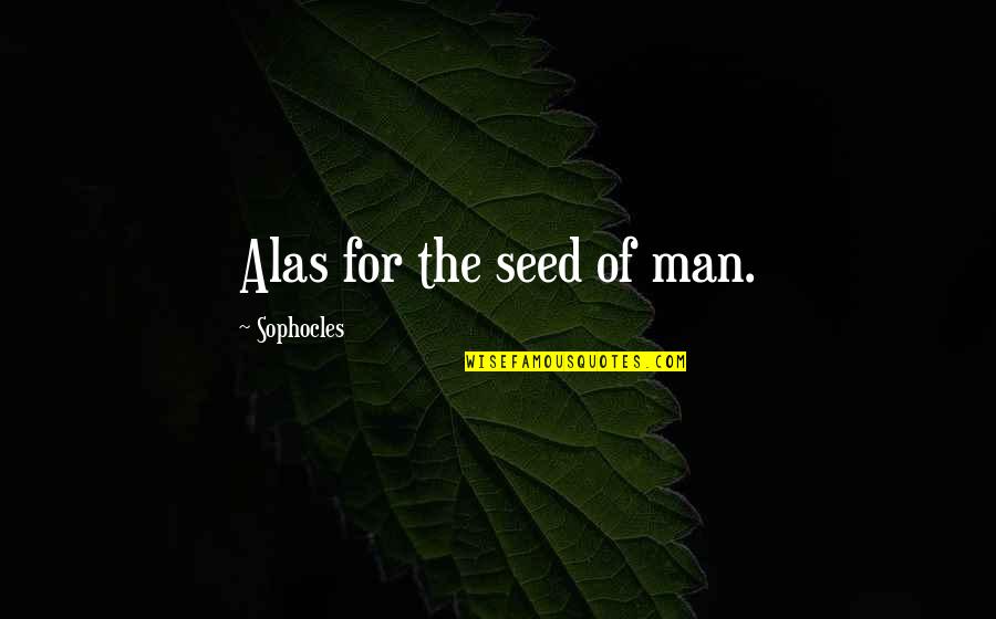 Solitary Cyclist Quotes By Sophocles: Alas for the seed of man.