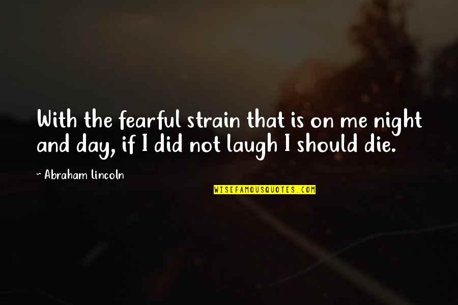 Solitary Fitness Quotes By Abraham Lincoln: With the fearful strain that is on me