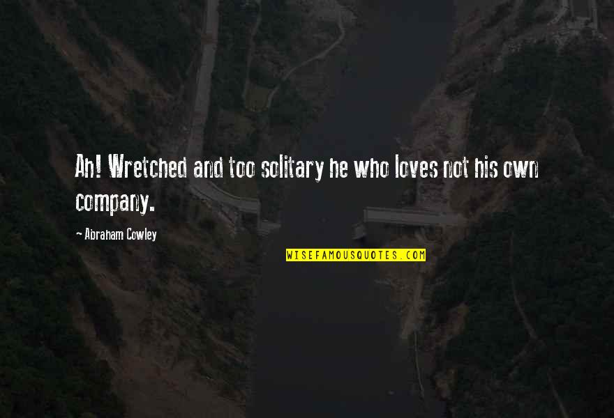 Solitary Life Quotes By Abraham Cowley: Ah! Wretched and too solitary he who loves