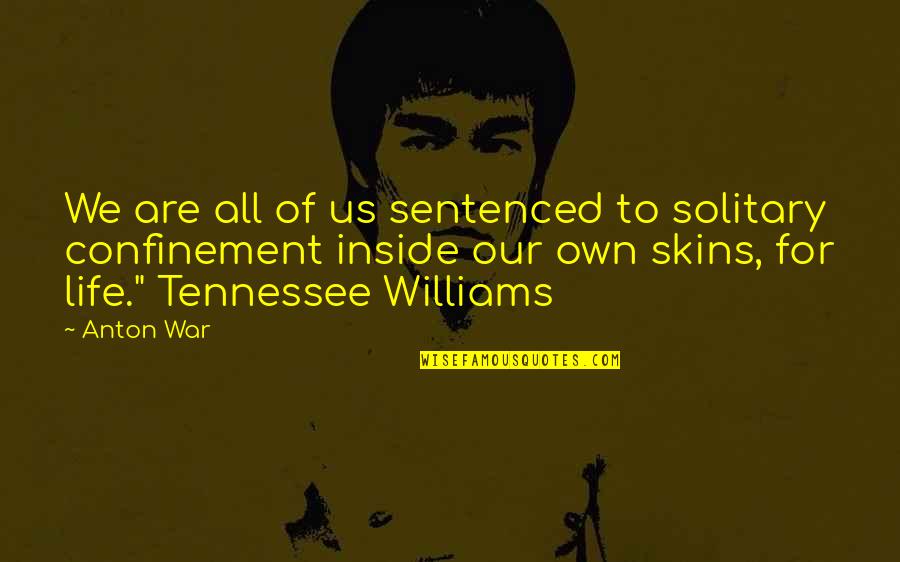 Solitary Life Quotes By Anton War: We are all of us sentenced to solitary