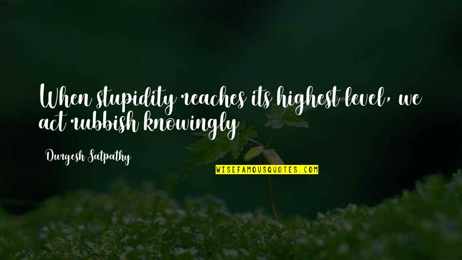 Solitary Life Quotes By Durgesh Satpathy: When stupidity reaches its highest level, we act