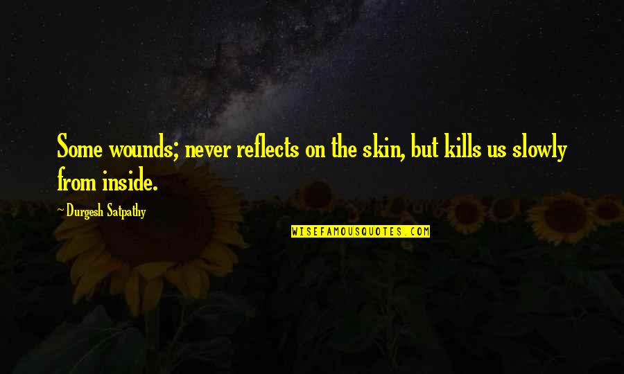 Solitary Life Quotes By Durgesh Satpathy: Some wounds; never reflects on the skin, but