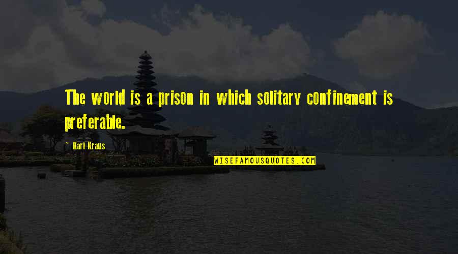 Solitary Life Quotes By Karl Kraus: The world is a prison in which solitary