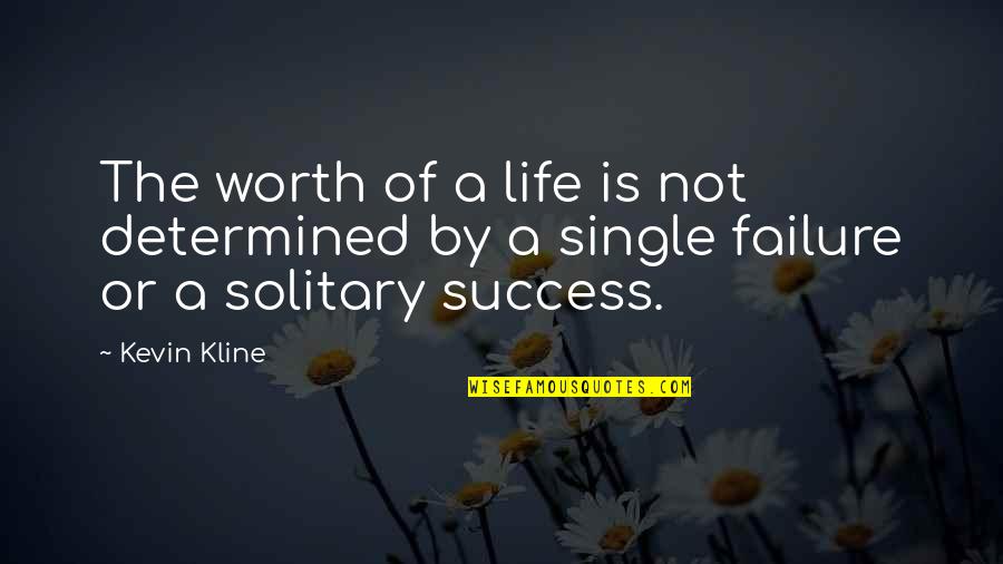 Solitary Life Quotes By Kevin Kline: The worth of a life is not determined