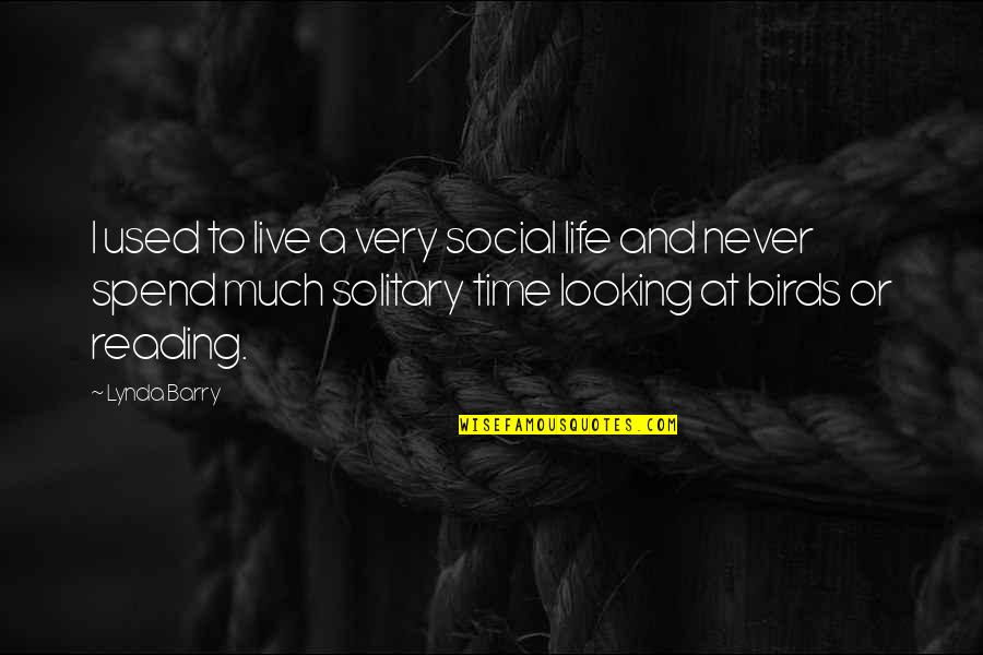 Solitary Life Quotes By Lynda Barry: I used to live a very social life