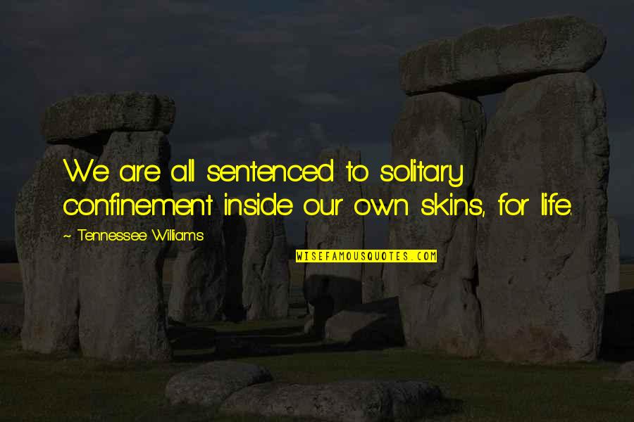 Solitary Life Quotes By Tennessee Williams: We are all sentenced to solitary confinement inside