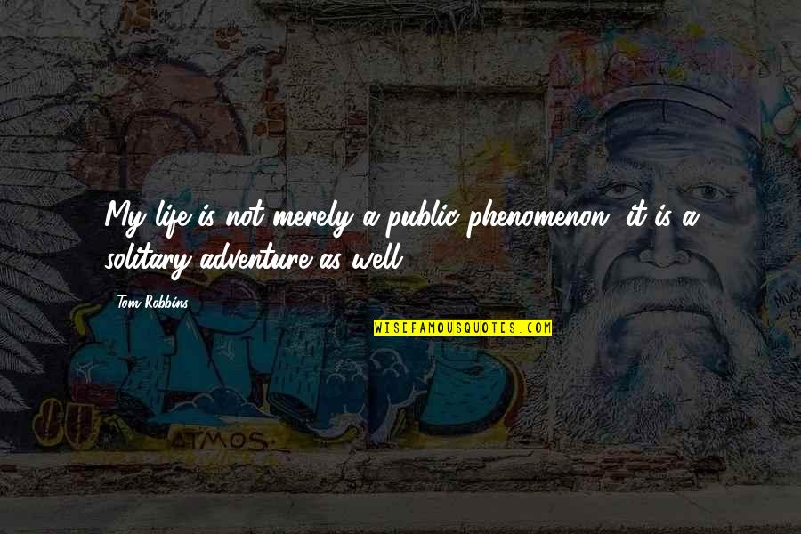 Solitary Life Quotes By Tom Robbins: My life is not merely a public phenomenon,
