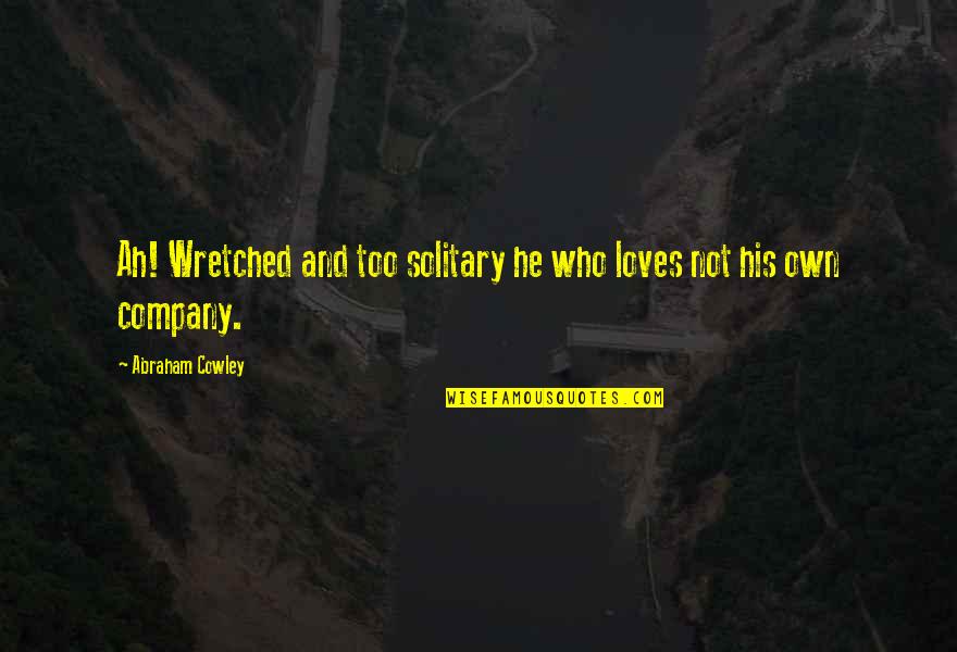 Solitary Quotes By Abraham Cowley: Ah! Wretched and too solitary he who loves