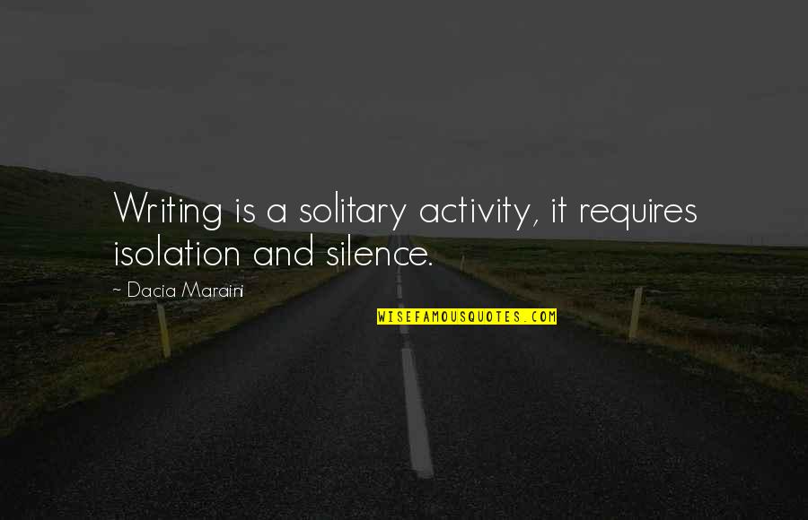 Solitary Quotes By Dacia Maraini: Writing is a solitary activity, it requires isolation