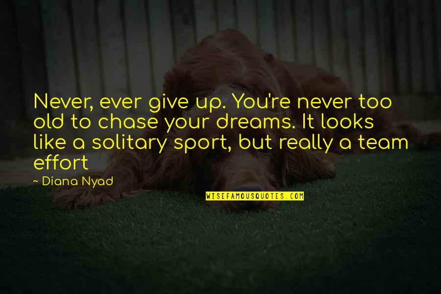 Solitary Quotes By Diana Nyad: Never, ever give up. You're never too old