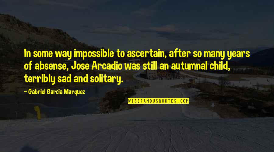 Solitary Quotes By Gabriel Garcia Marquez: In some way impossible to ascertain, after so