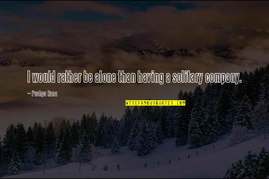 Solitary Quotes By Pushpa Rana: I would rather be alone than having a