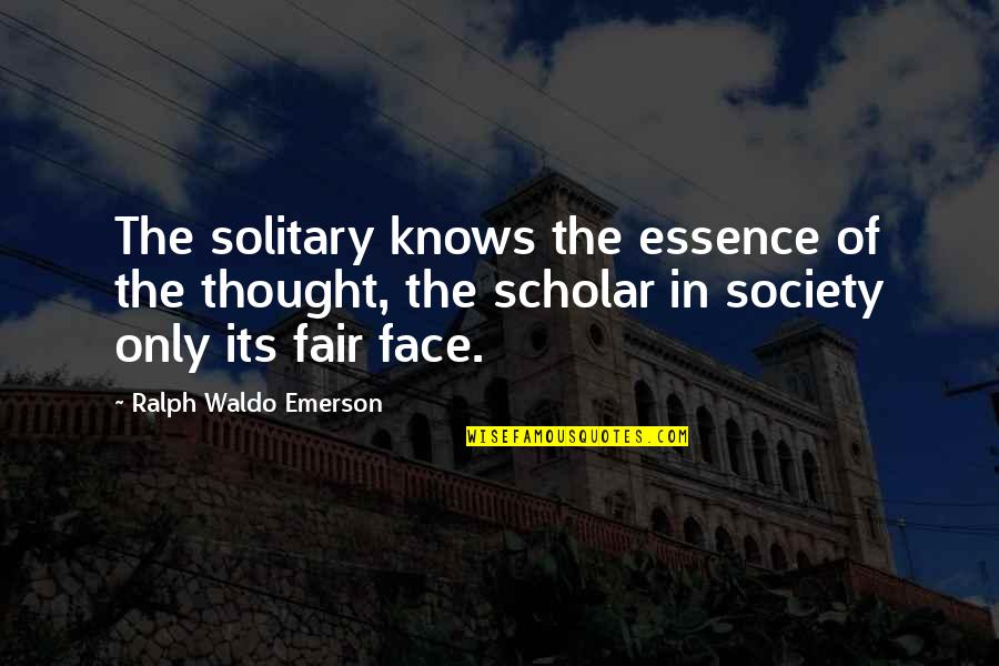 Solitary Quotes By Ralph Waldo Emerson: The solitary knows the essence of the thought,