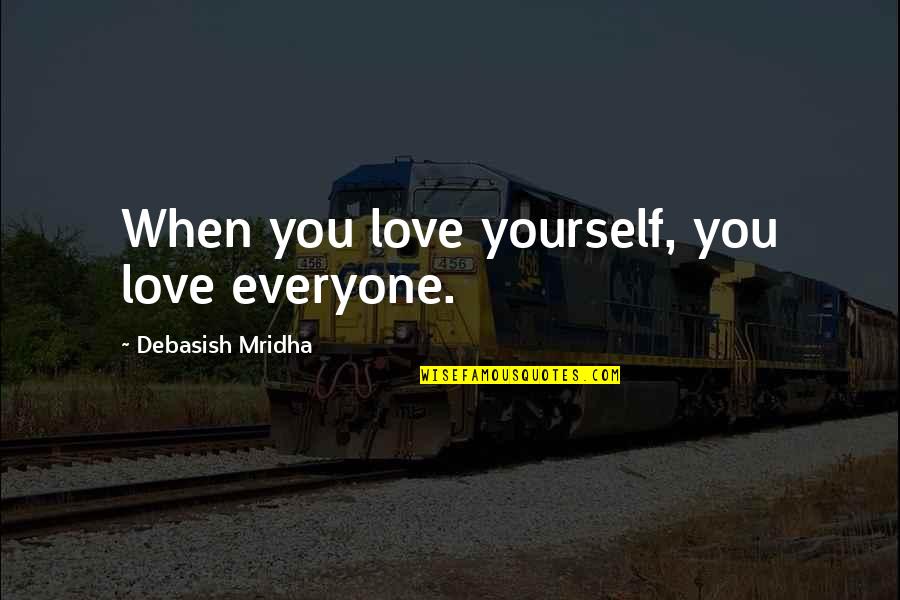 Solititude Quotes By Debasish Mridha: When you love yourself, you love everyone.