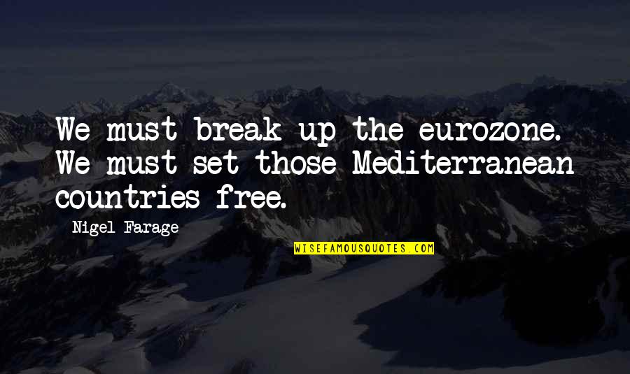 Solititude Quotes By Nigel Farage: We must break up the eurozone. We must