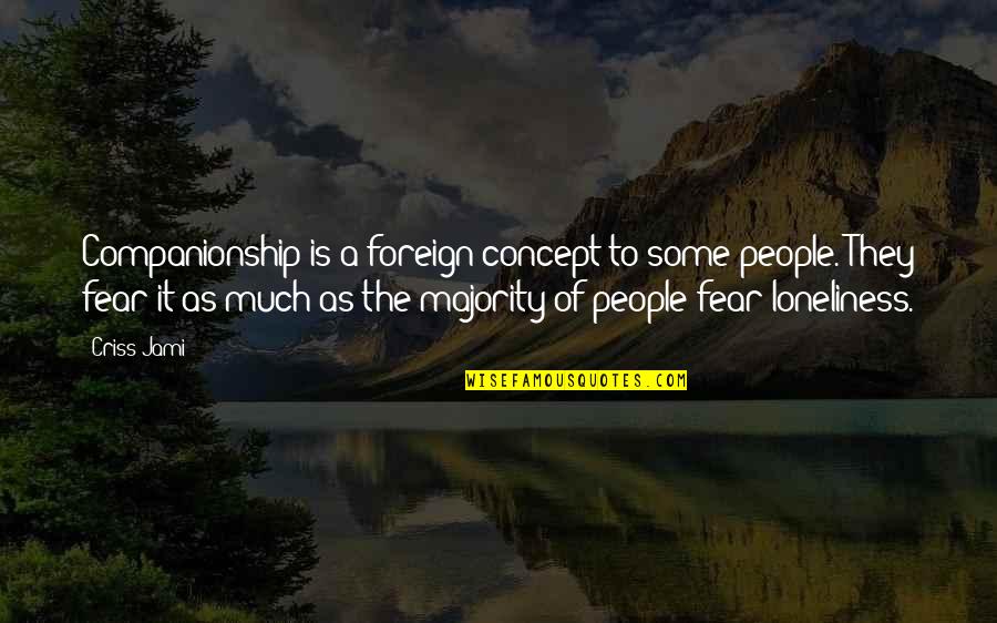 Solitude And Companionship Quotes By Criss Jami: Companionship is a foreign concept to some people.