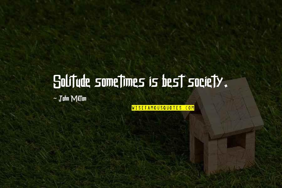 Solitude And Companionship Quotes By John Milton: Solitude sometimes is best society.