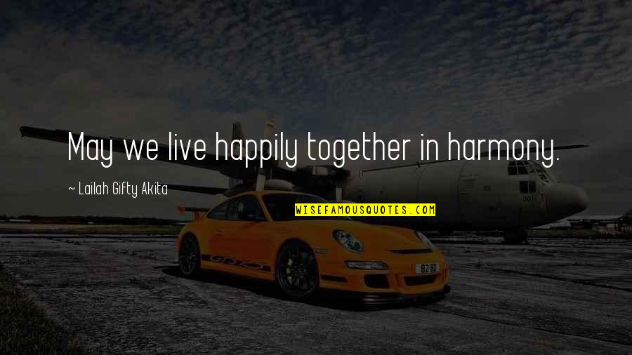 Solitude And Companionship Quotes By Lailah Gifty Akita: May we live happily together in harmony.