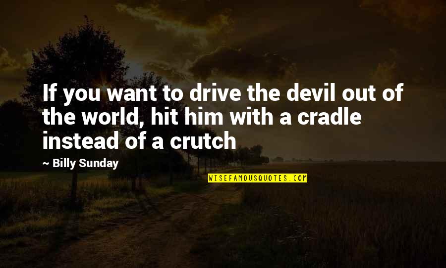 Solitude And Creativity Quotes By Billy Sunday: If you want to drive the devil out