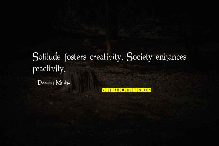 Solitude And Creativity Quotes By Debasish Mridha: Solitude fosters creativity. Society enhances reactivity.