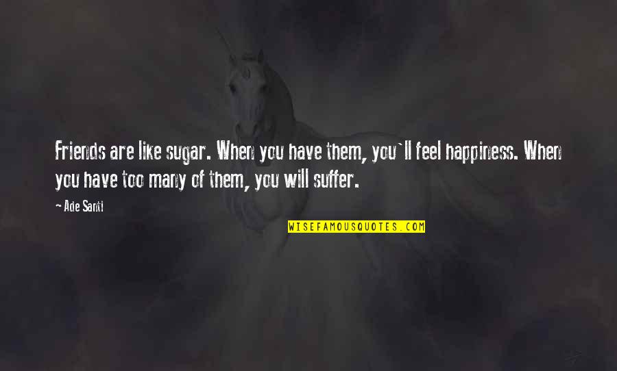 Solitude And Happiness Quotes By Ade Santi: Friends are like sugar. When you have them,