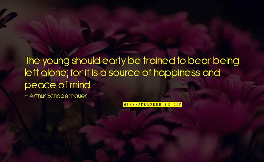 Solitude And Happiness Quotes By Arthur Schopenhauer: The young should early be trained to bear Solitude And Happiness Quotes By Arthur Schopenhauer: The young should early be trained to bear
