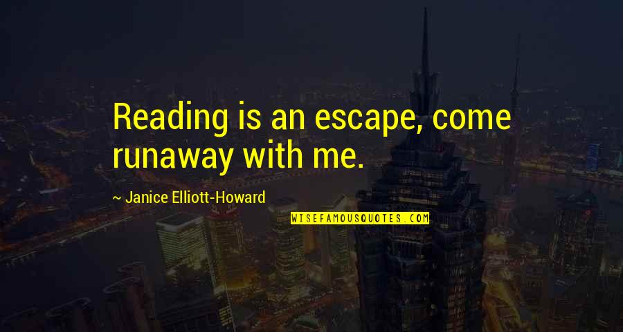 Solitude And Happiness Quotes By Janice Elliott-Howard: Reading is an escape, come runaway with me. Solitude And Happiness Quotes By Janice Elliott-Howard: Reading is an escape, come runaway with me.