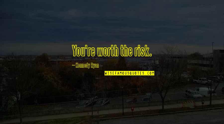 Solitude And Happiness Quotes By Kennedy Ryan: You're worth the risk. Solitude And Happiness Quotes By Kennedy Ryan: You're worth the risk.
