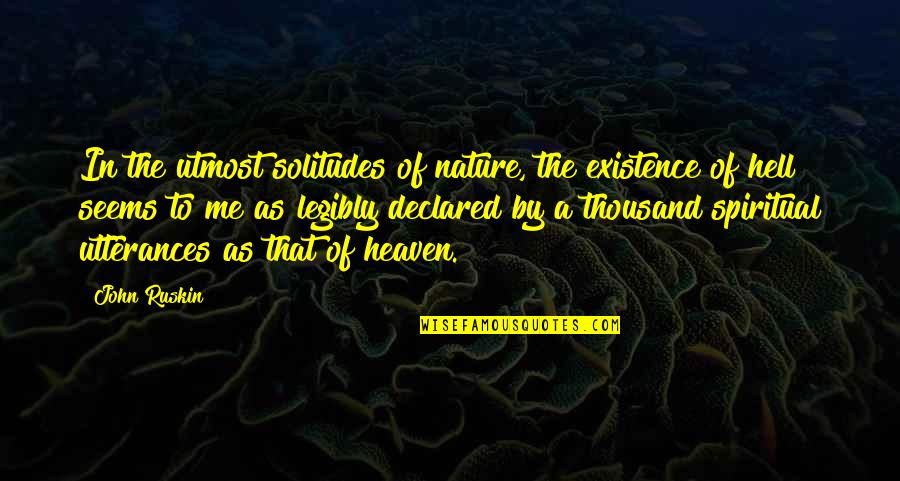 Solitude And Nature Quotes By John Ruskin: In the utmost solitudes of nature, the existence Solitude And Nature Quotes By John Ruskin: In the utmost solitudes of nature, the existence