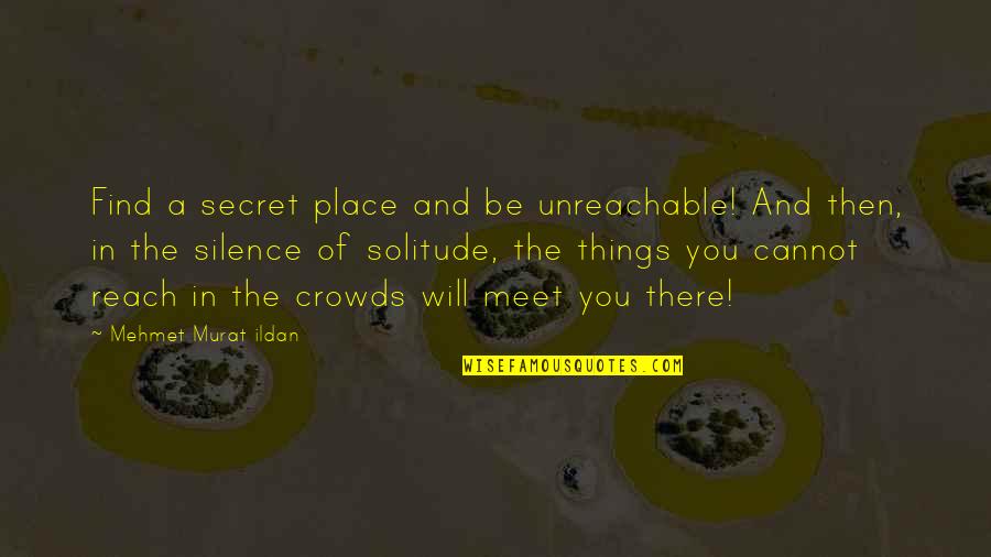 Solitude And Silence Quotes By Mehmet Murat Ildan: Find a secret place and be unreachable! And