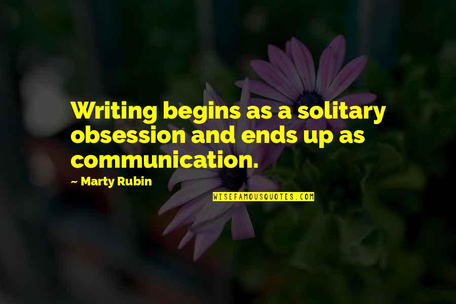 Solitude And Solitary Quotes By Marty Rubin: Writing begins as a solitary obsession and ends