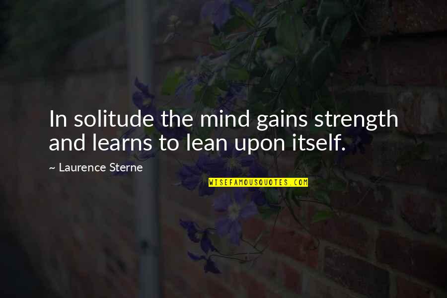 Solitude And Strength Quotes By Laurence Sterne: In solitude the mind gains strength and learns