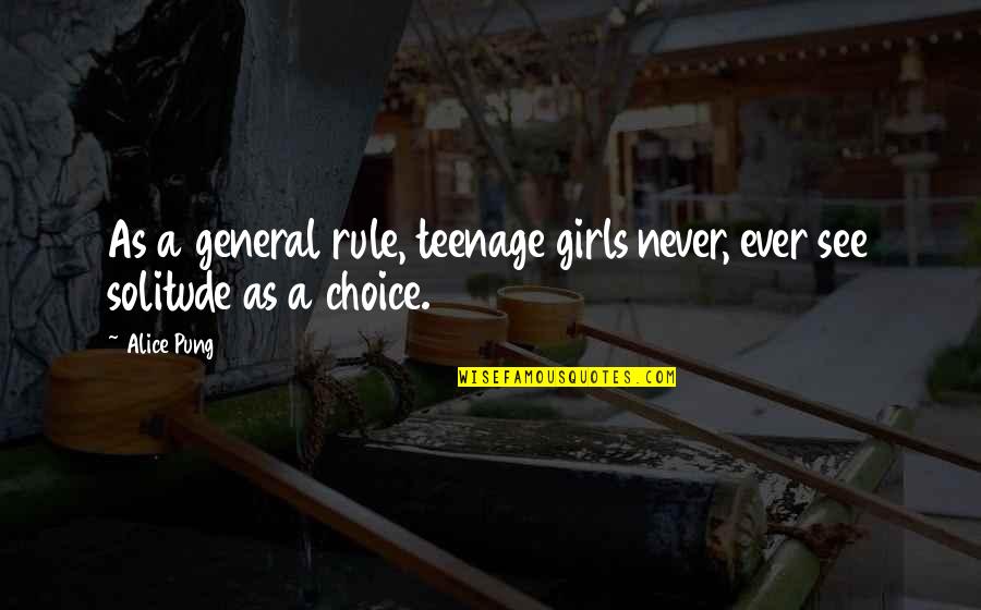 Solitude As A Choice Quotes By Alice Pung: As a general rule, teenage girls never, ever