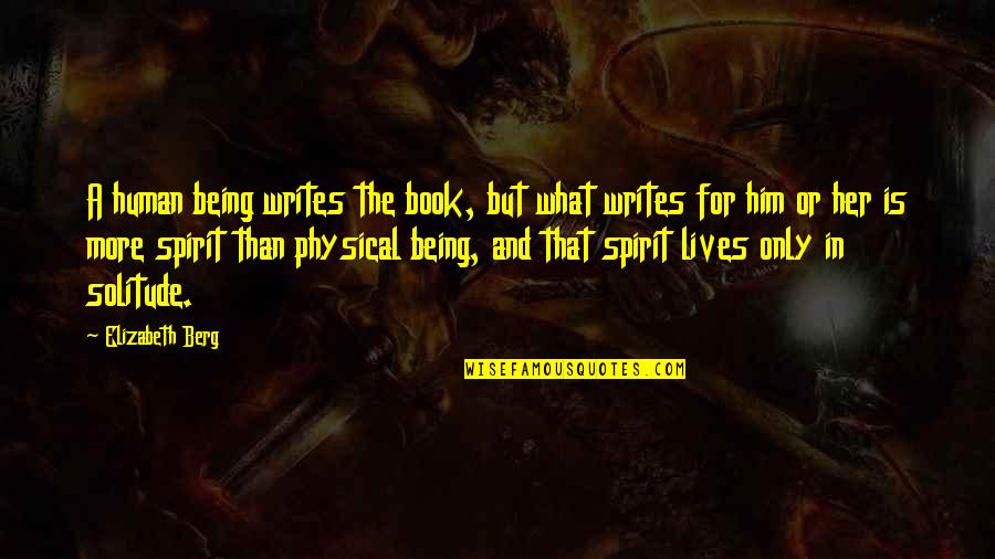 Solitude Book Quotes By Elizabeth Berg: A human being writes the book, but what Solitude Book Quotes By Elizabeth Berg: A human being writes the book, but what
