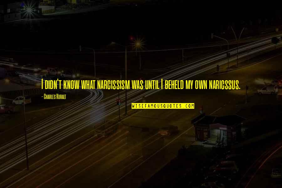 Solitude Emerson Quotes By Charles Kuralt: I didn't know what narcissism was until I Solitude Emerson Quotes By Charles Kuralt: I didn't know what narcissism was until I