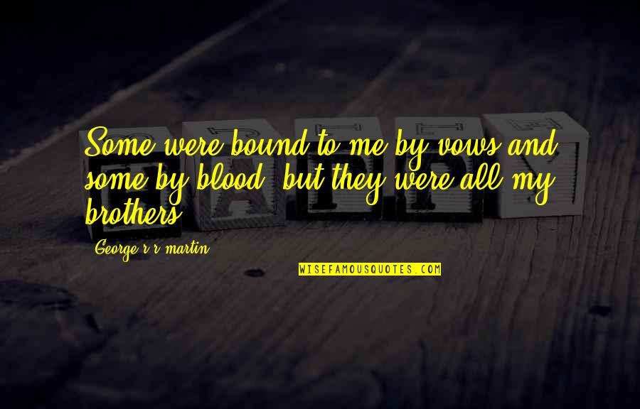 Solitude In Nature Quotes By George R R Martin: Some were bound to me by vows and